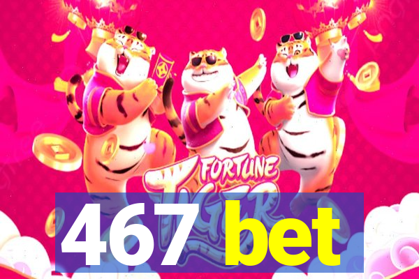 467 bet